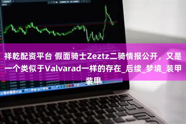 祥乾配资平台 假面骑士Zeztz二骑情报公开，又是一个类似于Valvarad一样的存在_后续_梦境_装甲